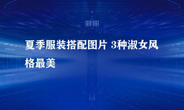 夏季服装搭配图片 3种淑女风格最美