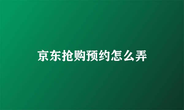 京东抢购预约怎么弄