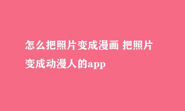 怎么把照片变成漫画 把照片变成动漫人的app