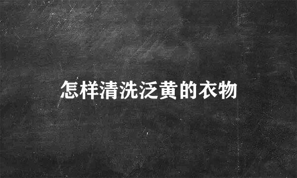 怎样清洗泛黄的衣物