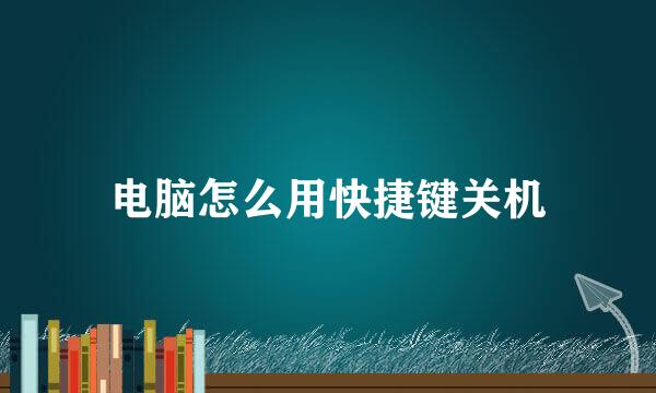 电脑怎么用快捷键关机