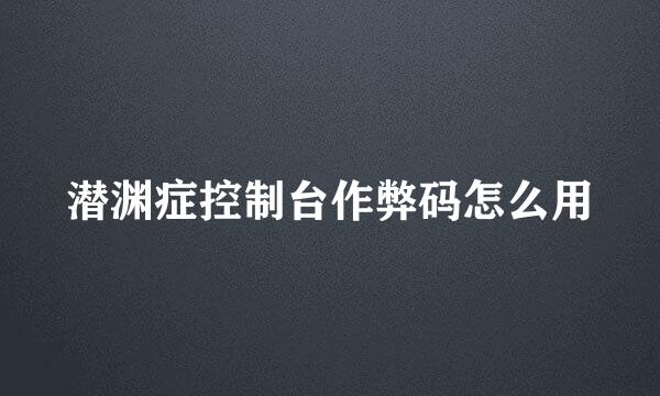 潜渊症控制台作弊码怎么用