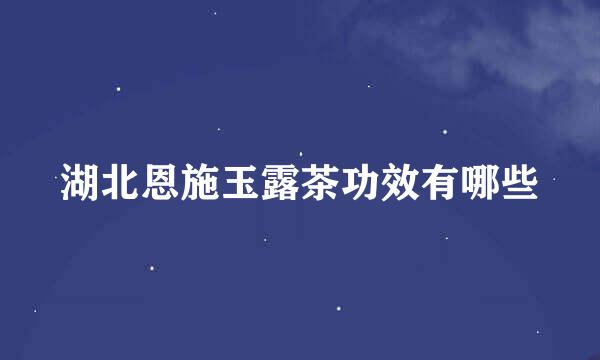 湖北恩施玉露茶功效有哪些