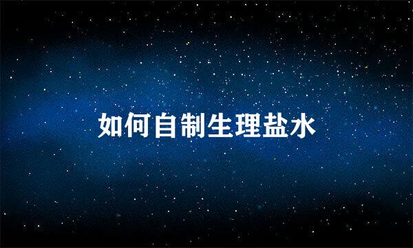 如何自制生理盐水