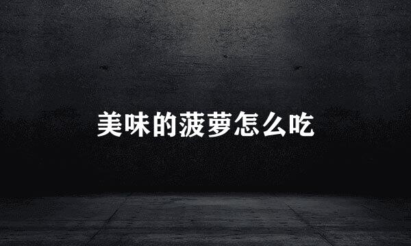 美味的菠萝怎么吃