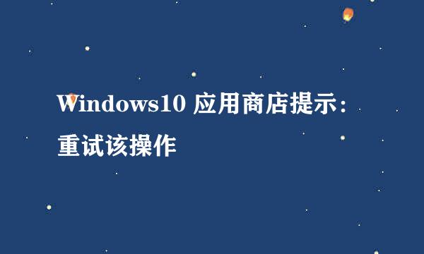 Windows10 应用商店提示：重试该操作