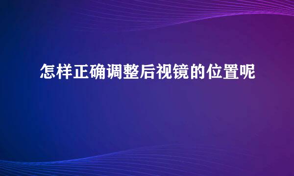 怎样正确调整后视镜的位置呢