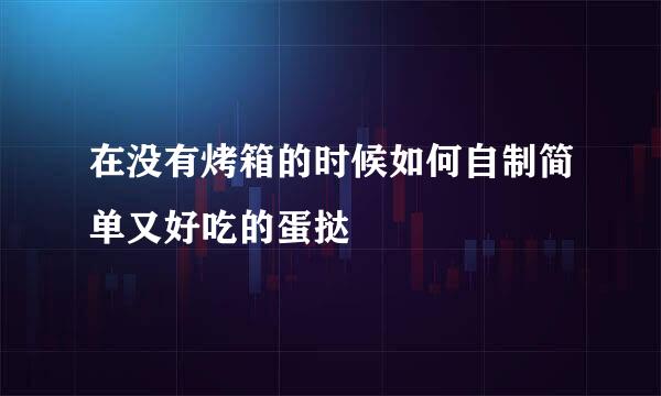 在没有烤箱的时候如何自制简单又好吃的蛋挞