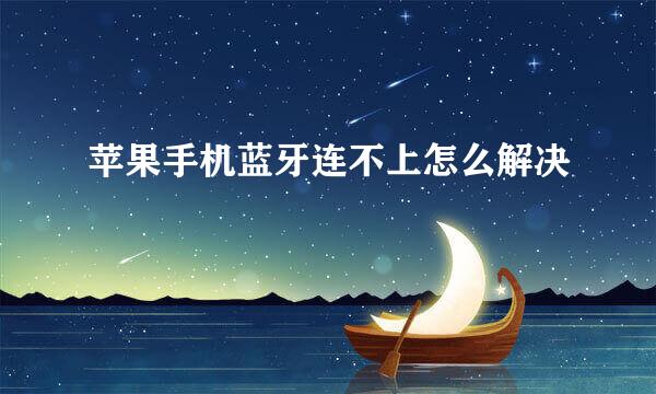 苹果手机蓝牙连不上怎么解决