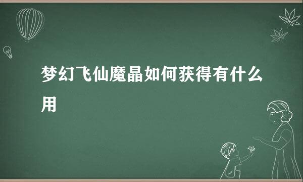 梦幻飞仙魔晶如何获得有什么用