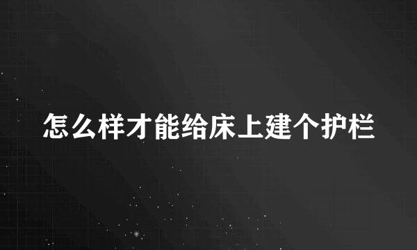 怎么样才能给床上建个护栏
