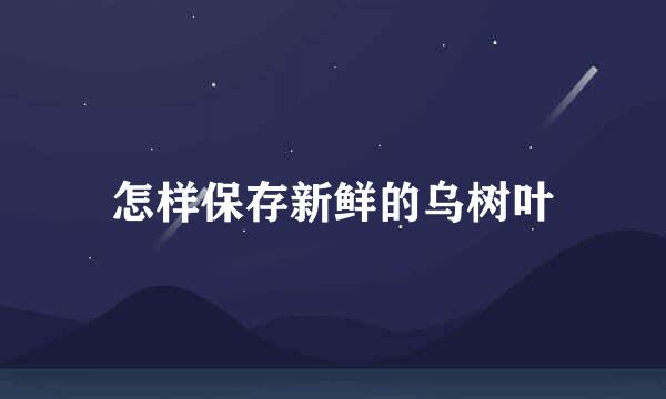 怎样保存新鲜的乌树叶
