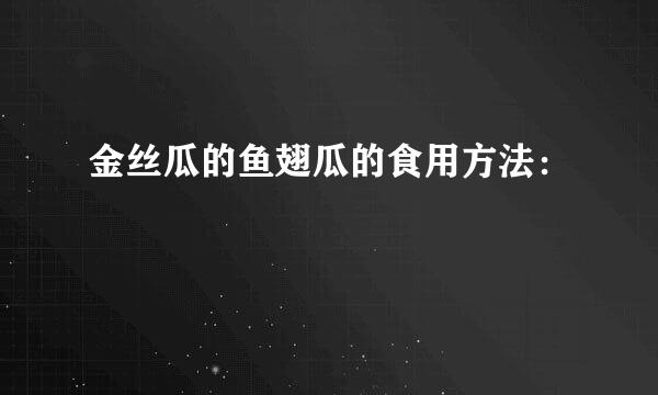 金丝瓜的鱼翅瓜的食用方法: