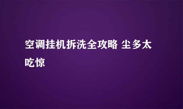 空调挂机拆洗全攻略 尘多太吃惊