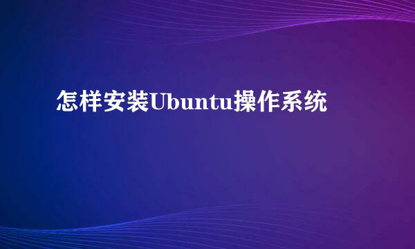 怎样安装Ubuntu操作系统