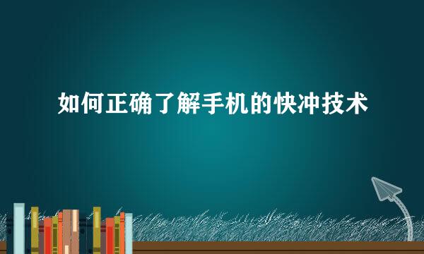 如何正确了解手机的快冲技术