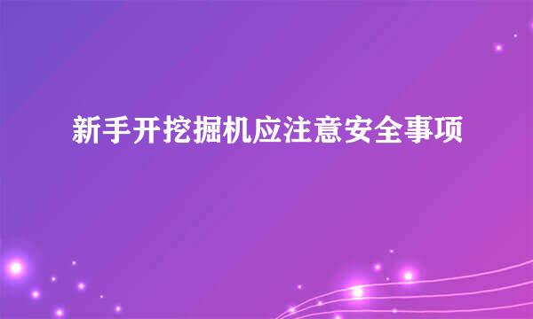 新手开挖掘机应注意安全事项