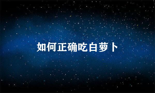 如何正确吃白萝卜