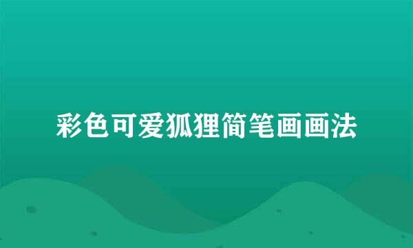 彩色可爱狐狸简笔画画法