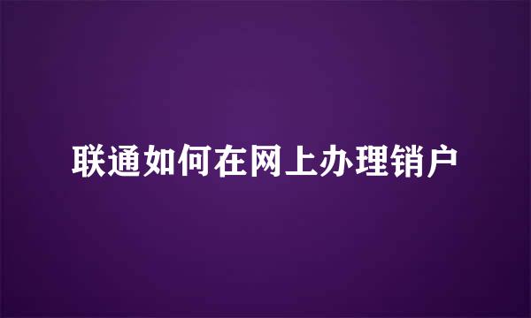 联通如何在网上办理销户