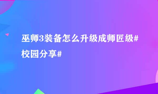 巫师3装备怎么升级成师匠级#校园分享#