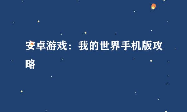 安卓游戏：我的世界手机版攻略