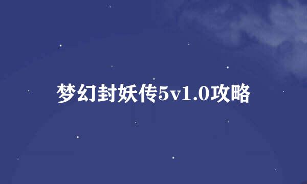 梦幻封妖传5v1.0攻略