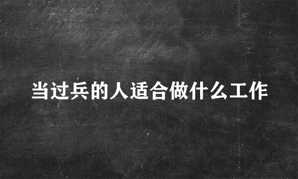 当过兵的人适合做什么工作