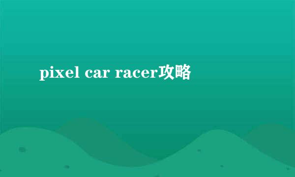 pixel car racer攻略