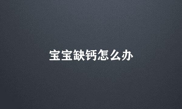 宝宝缺钙怎么办