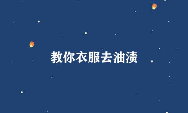 教你衣服去油渍