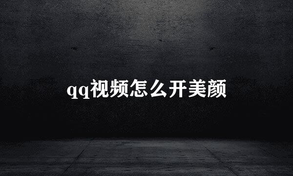 qq视频怎么开美颜