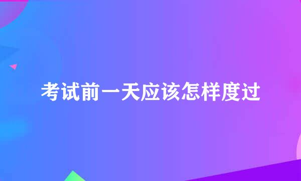考试前一天应该怎样度过
