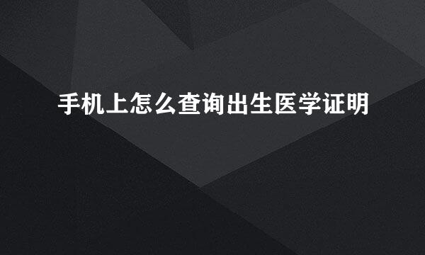 手机上怎么查询出生医学证明