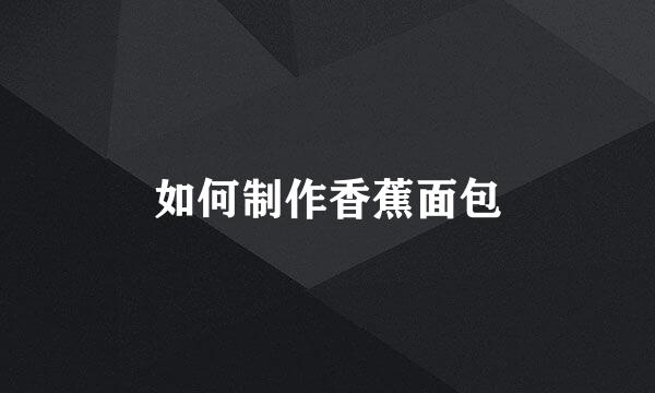 如何制作香蕉面包
