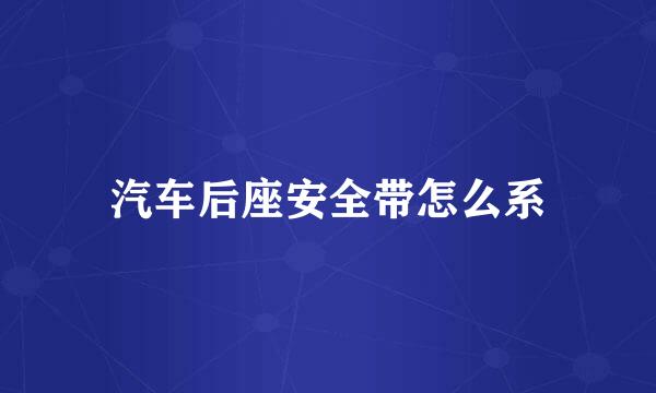 汽车后座安全带怎么系
