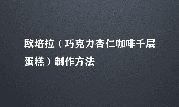 欧培拉（巧克力杏仁咖啡千层蛋糕）制作方法