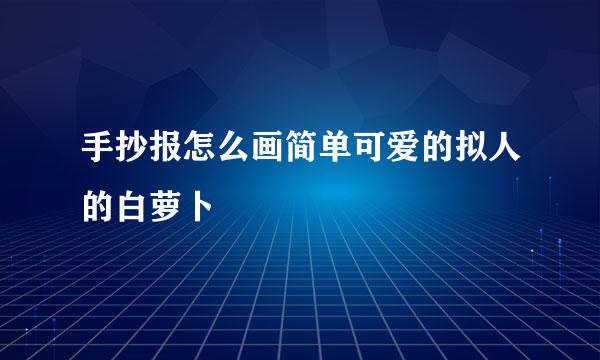 手抄报怎么画简单可爱的拟人的白萝卜