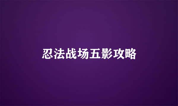 忍法战场五影攻略