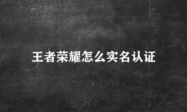 王者荣耀怎么实名认证