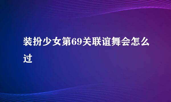 装扮少女第69关联谊舞会怎么过