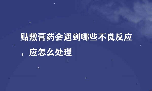 贴敷膏药会遇到哪些不良反应，应怎么处理