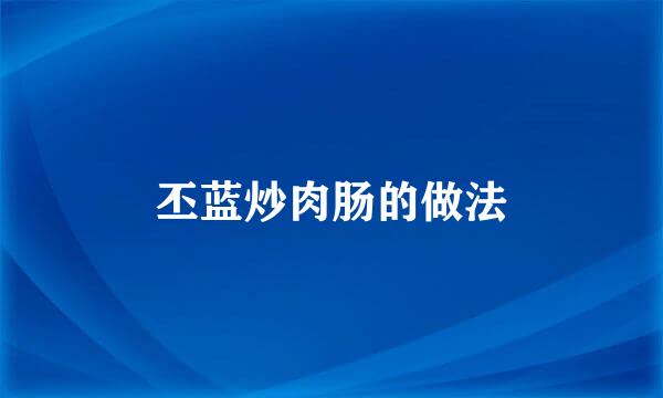 丕蓝炒肉肠的做法