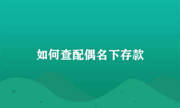 如何查配偶名下存款