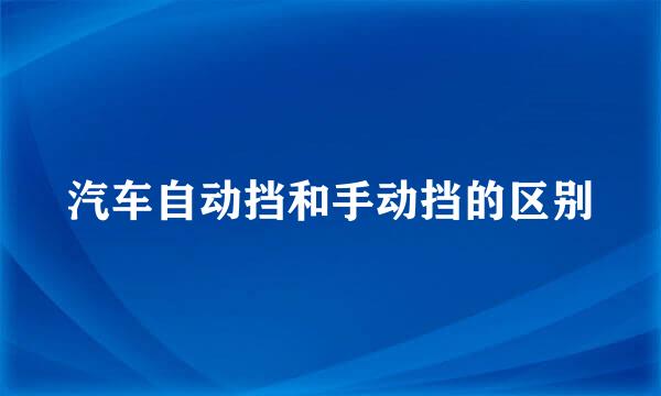 汽车自动挡和手动挡的区别