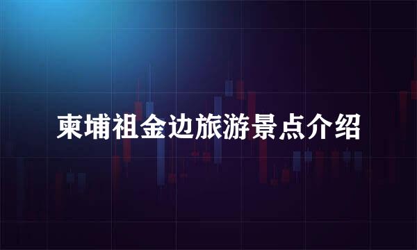 柬埔祖金边旅游景点介绍