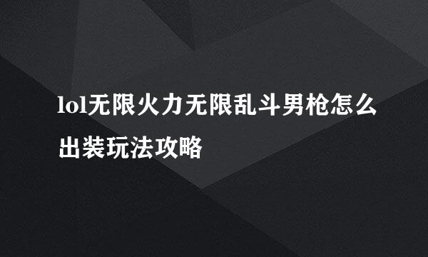 lol无限火力无限乱斗男枪怎么出装玩法攻略