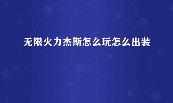 无限火力杰斯怎么玩怎么出装