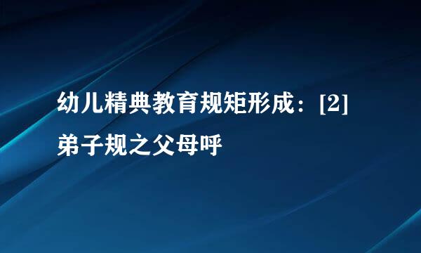 幼儿精典教育规矩形成：[2]弟子规之父母呼