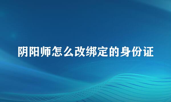 阴阳师怎么改绑定的身份证